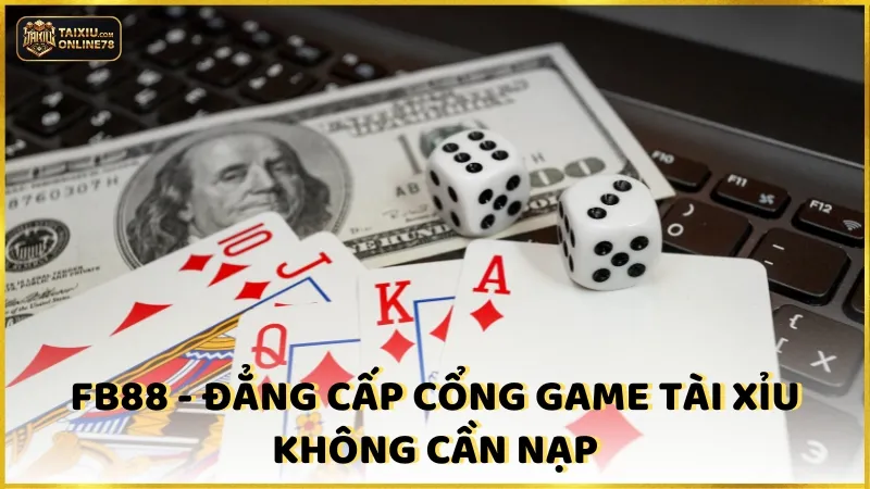 Top 5 game tài xỉu không cần nạp tiền không nên bỏ qua 4 Fb88 - Đẳng cấp game tài xỉu không cần nạp